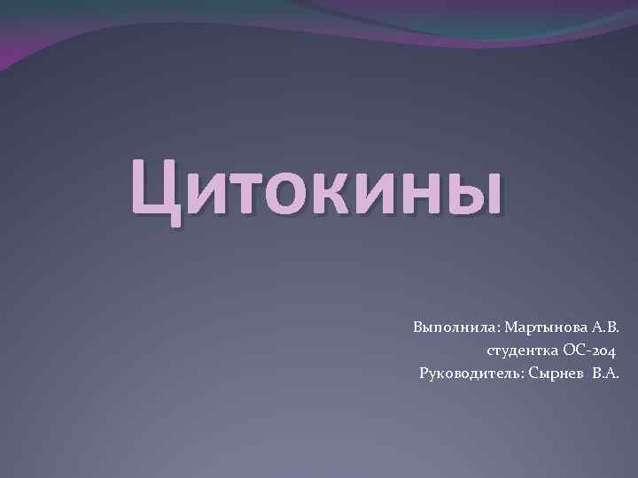 Цитокины Выполнила: Мартынова А. В. студентка ОС-204 Руководитель: Сырнев В. А. 