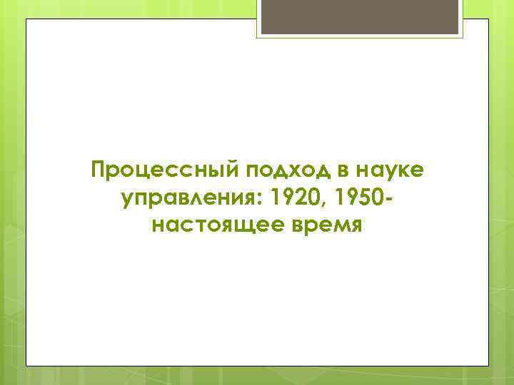 Процессный подход в науке управления: 1920, 1950 настоящее время 