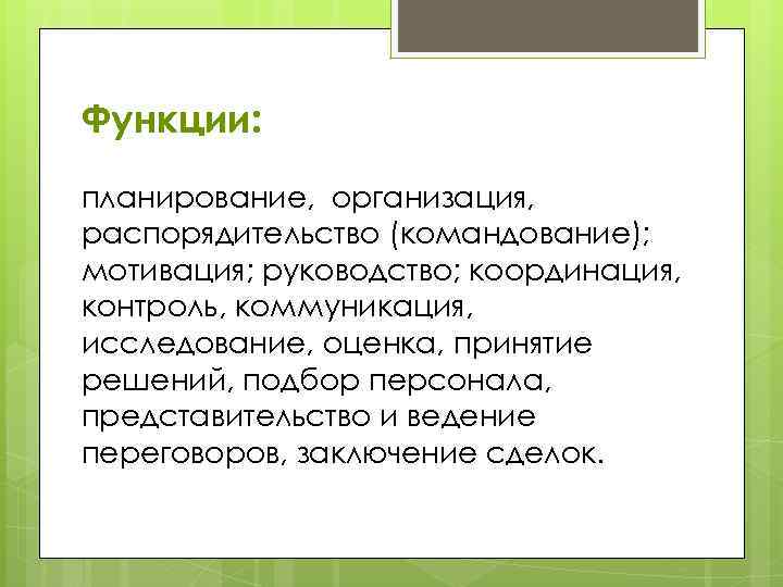 Функции: планирование, организация, распорядительство (командование); мотивация; руководство; координация, контроль, коммуникация, исследование, оценка, принятие решений,