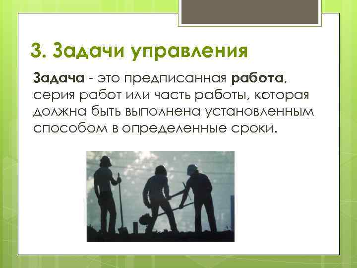 3. Задачи управления Задача - это предписанная работа, серия работ или часть работы, которая
