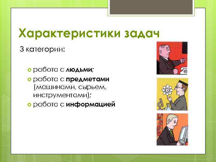 Характеристики задач 3 категории: работа с людьми; работа с предметами (машинами, сырьем, инструментами); работа