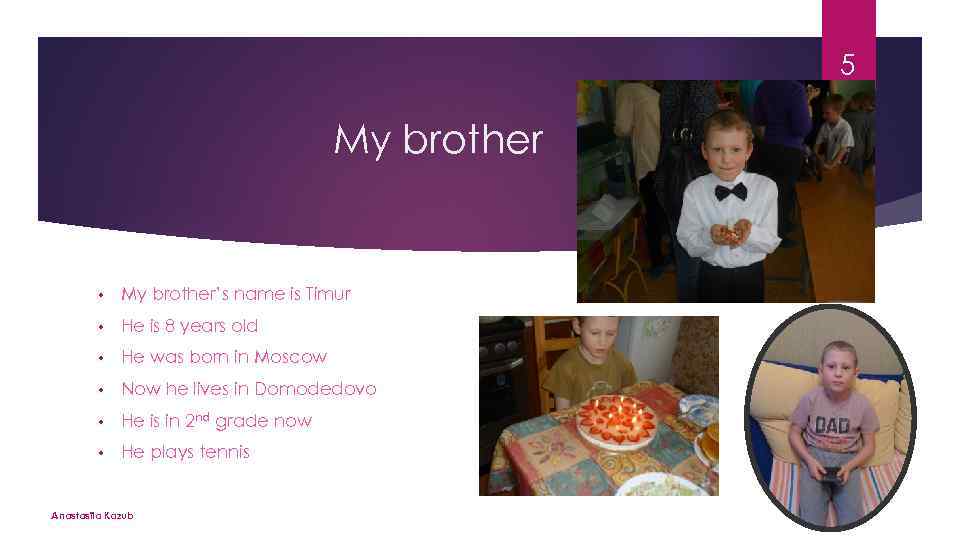 5 My brother • My brother’s name is Timur • He is 8 years