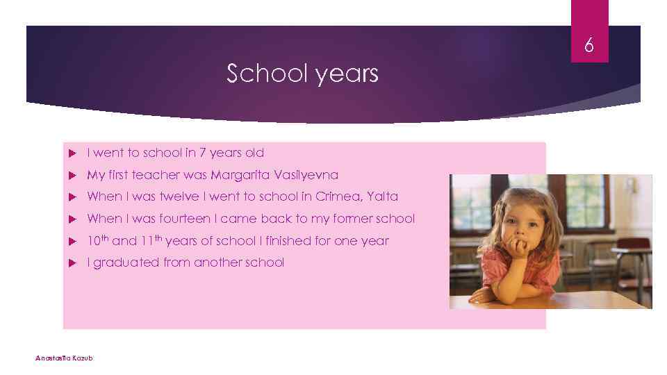 6 School years I went to school in 7 years old My first teacher