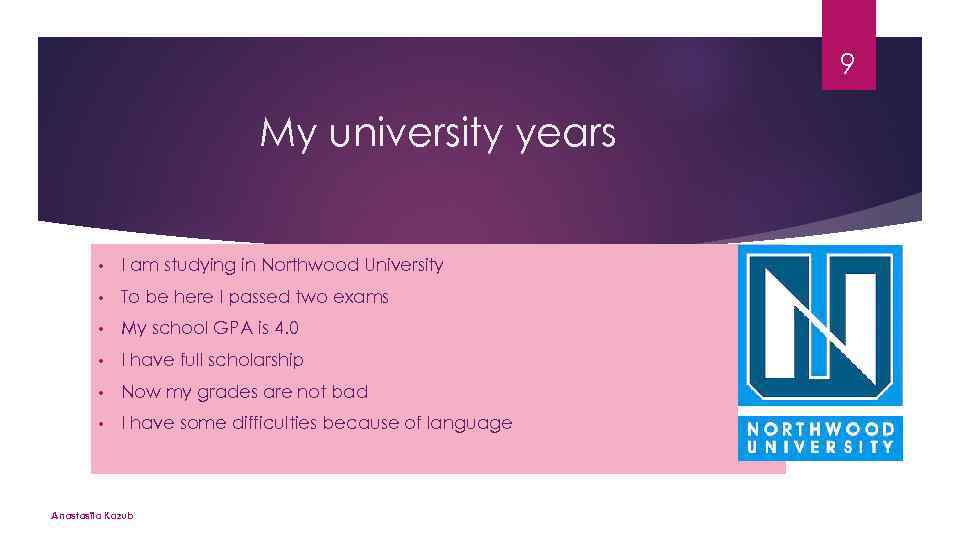 9 My university years • I am studying in Northwood University • To be