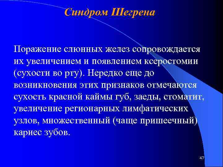 Синдром Шегрена Поражение слюнных желез сопровождается их увеличением и появлением ксеростомии (сухости во рту).