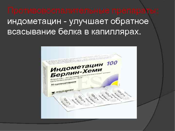 Противовоспалительные препараты: индометацин улучшает обратное всасывание белка в капиллярах. 