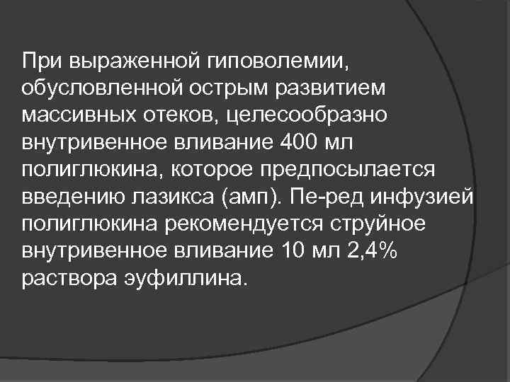 При выраженной гиповолемии, обусловленной острым развитием массивных отеков, целесообразно внутривенное вливание 400 мл полиглюкина,