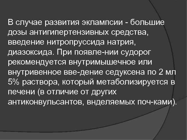 В случае развития эклампсии большие дозы антигипертензивных средства, введение нитропруссида натрия, диазоксида. При появле