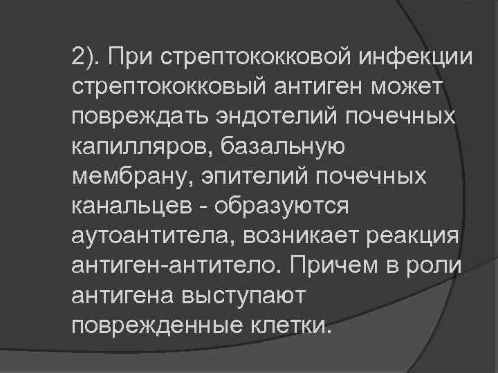 2). При стрептококковой инфекции стрептококковый антиген может повреждать эндотелий почечных капилляров, базальную мембрану, эпителий