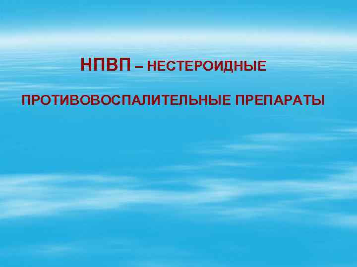 НПВП – НЕСТЕРОИДНЫЕ ПРОТИВОВОСПАЛИТЕЛЬНЫЕ ПРЕПАРАТЫ 