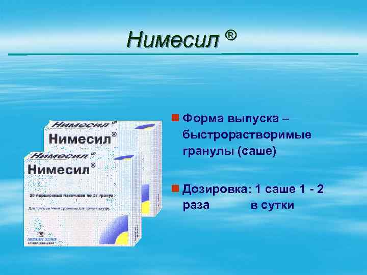 Нимесил ® n Форма выпуска – быстрорастворимые гранулы (саше) n Дозировка: 1 саше 1