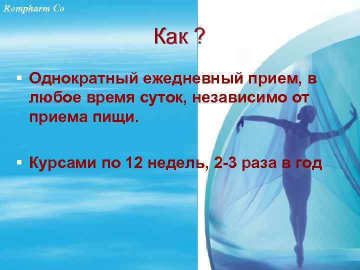 Rompharm Co Как ? § Однократный ежедневный прием, в любое время суток, независимо от