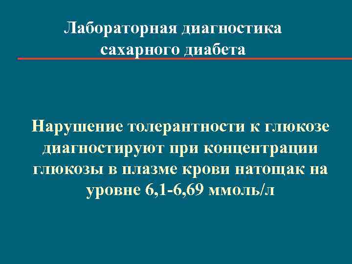 Лабораторная диагностика сахарного диабета Нарушение толерантности к глюкозе диагностируют при концентрации глюкозы в плазме