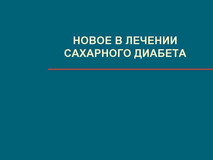 НОВОЕ В ЛЕЧЕНИИ САХАРНОГО ДИАБЕТА 