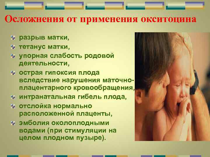 Осложнения от применения окситоцина разрыв матки, тетанус матки, упорная слабость родовой деятельности, острая гипоксия