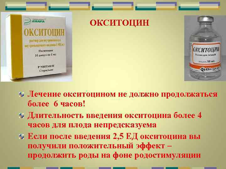 ОКСИТОЦИН Лечение окситоцином не должно продолжаться более 6 часов! Длительность введения окситоцина более 4
