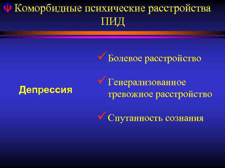 Коморбидные психические расстройства ПИД ü Болевое расстройство Депрессия ü Генерализованное тревожное расстройство ü Спутанность