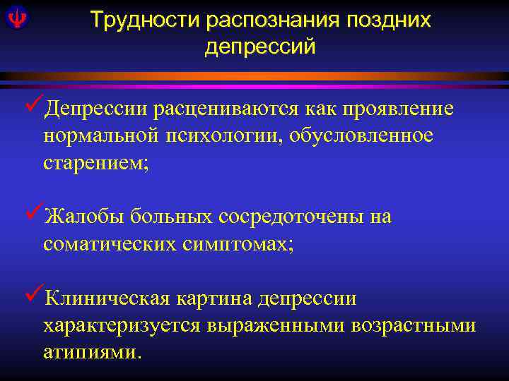 Трудности распознания поздних депрессий üДепрессии расцениваются как проявление нормальной психологии, обусловленное старением; üЖалобы больных