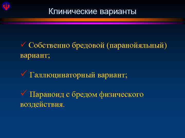 Клинические варианты ü Собственно бредовой (паранойяльный) вариант; ü Галлюцинаторный вариант; ü Параноид с бредом