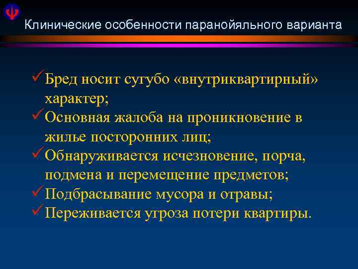 Клинические особенности паранойяльного варианта üБред носит сугубо «внутриквартирный» характер; üОсновная жалоба на проникновение в