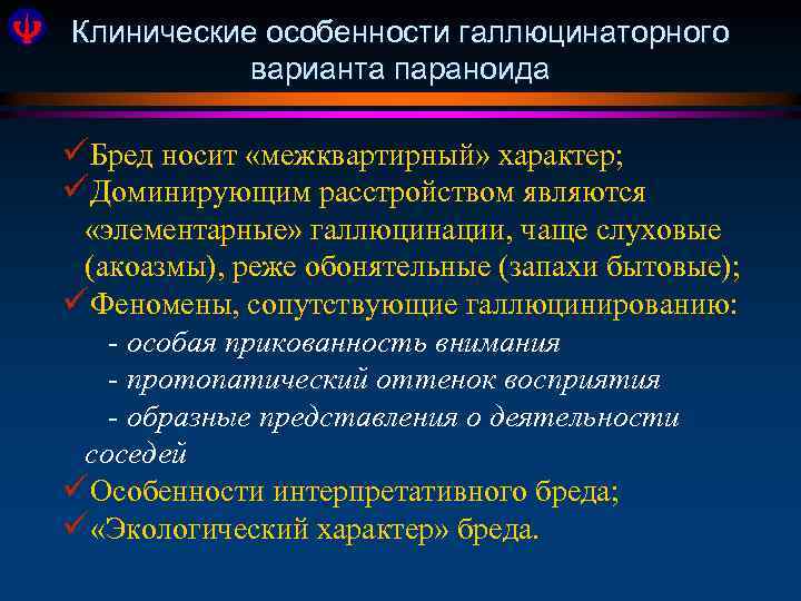 Клинические особенности галлюцинаторного варианта параноида üБред носит «межквартирный» характер; üДоминирующим расстройством являются «элементарные» галлюцинации,