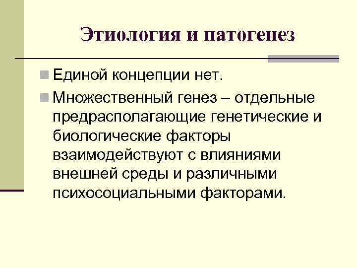 Этиология и патогенез n Единой концепции нет. n Множественный генез – отдельные предрасполагающие генетические