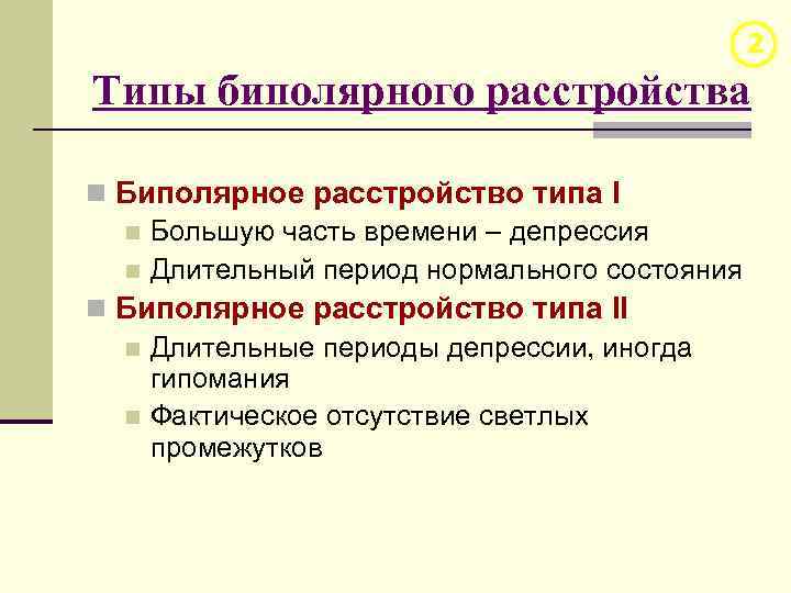 2 Типы биполярного расстройства n Биполярное расстройство типа I n Большую часть времени –