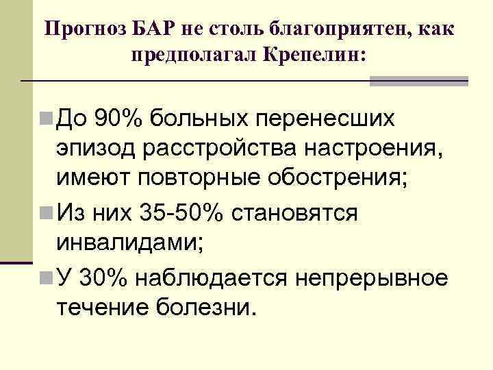 Прогноз БАР не столь благоприятен, как предполагал Крепелин: n До 90% больных перенесших эпизод