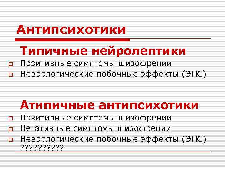 Антипсихотики Типичные нейролептики o o Позитивные симптомы шизофрении Неврологические побочные эффекты (ЭПС) Атипичные антипсихотики