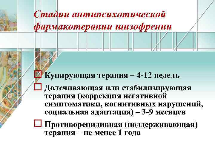 Стадии антипсихотической фармакотерапии шизофрении o Купирующая терапия – 4 -12 недель o Долечивающая или