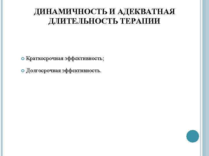 ДИНАМИЧНОСТЬ И АДЕКВАТНАЯ ДЛИТЕЛЬНОСТЬ ТЕРАПИИ Краткосрочная эффективность; Долгосрочная эффективность. 