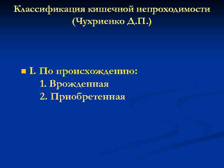 Классификация кишечной непроходимости (Чухриенко Д. П. ) n I. По происхождению: 1. Врожденная 2.