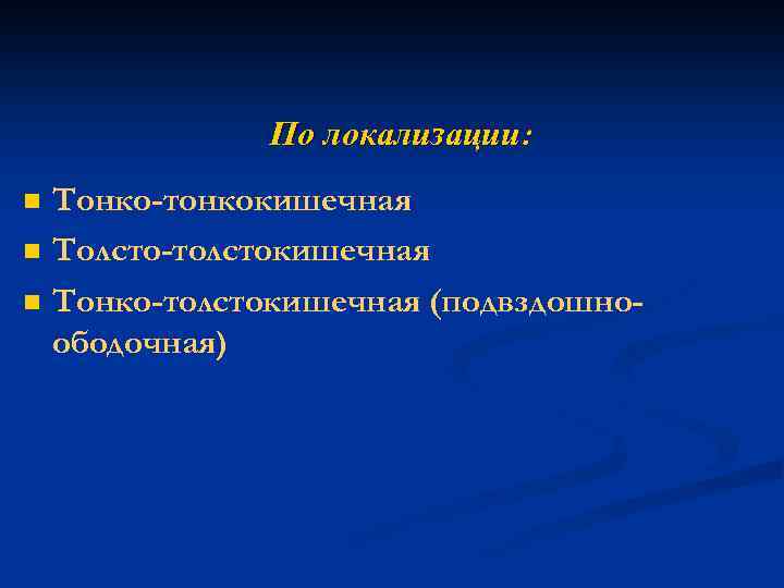 По локализации: n n n Тонко-тонкокишечная Толсто-толстокишечная Тонко-толстокишечная (подвздошноободочная) 