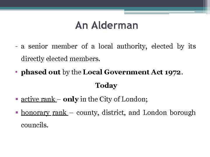 An Alderman - a senior member of a local authority, elected by its directly