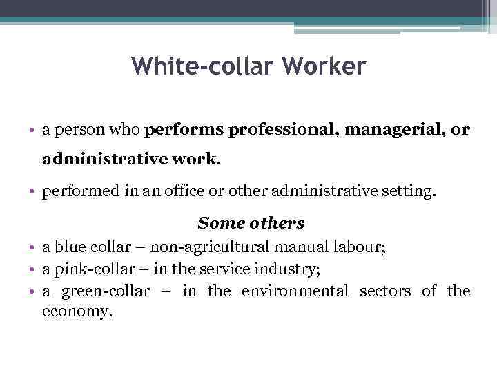 White-collar Worker • a person who performs professional, managerial, or administrative work. • performed