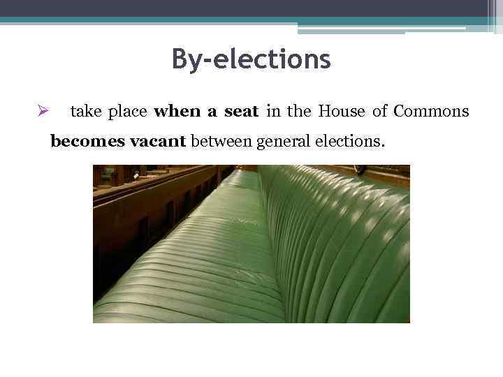 By-elections Ø take place when a seat in the House of Commons becomes vacant