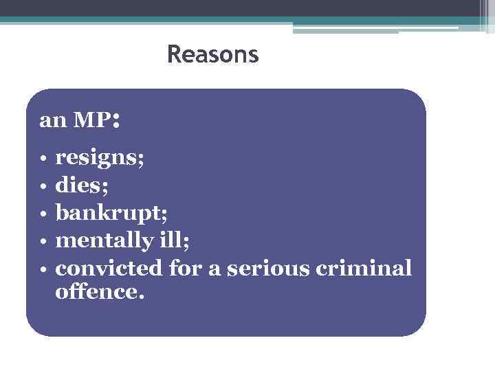 Reasons an MP: • • • resigns; dies; bankrupt; mentally ill; convicted for a