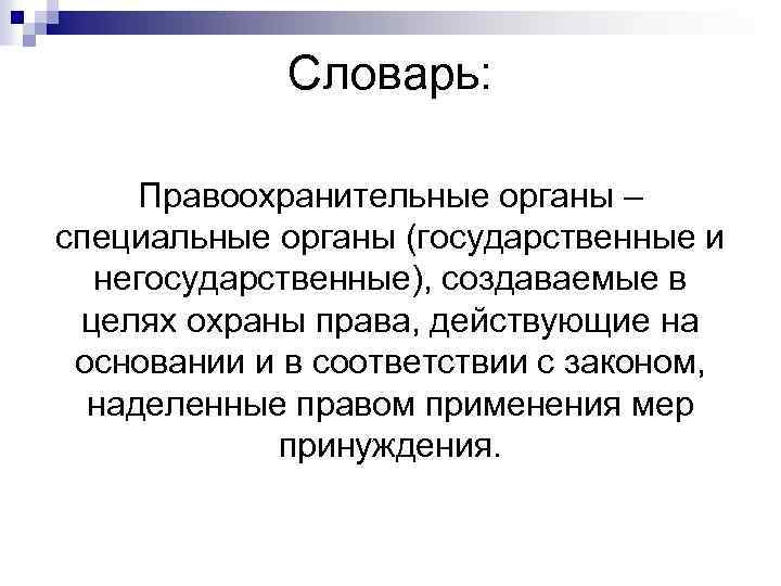 Словарь: Правоохранительные органы – специальные органы (государственные и негосударственные), создаваемые в целях охраны права,