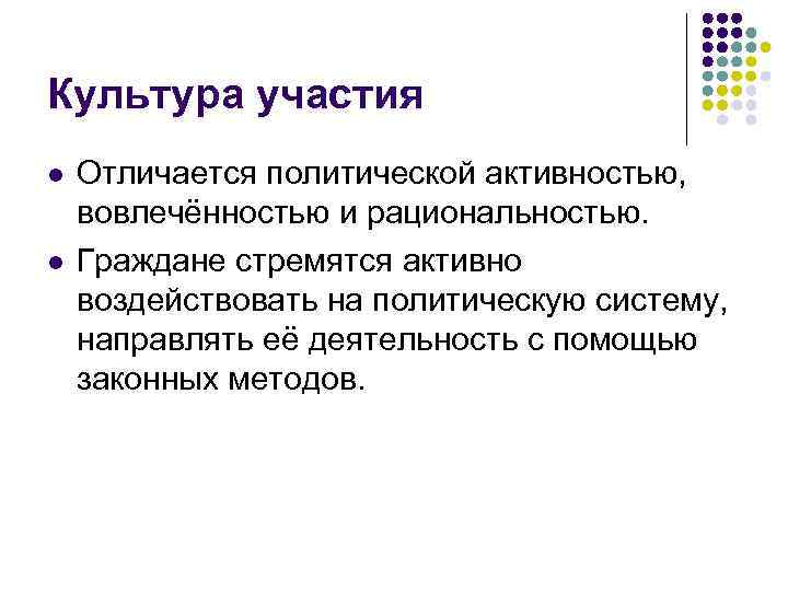 Культура участия Отличается политической активностью, вовлечённостью и рациональностью. Граждане стремятся активно воздействовать на политическую