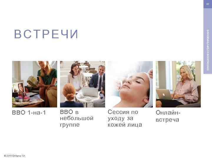 37 ВВО 1 -на-1 © 2016 Oriflame SA ВВО в небольшой группе ПРИГЛАШЕНИЕ И