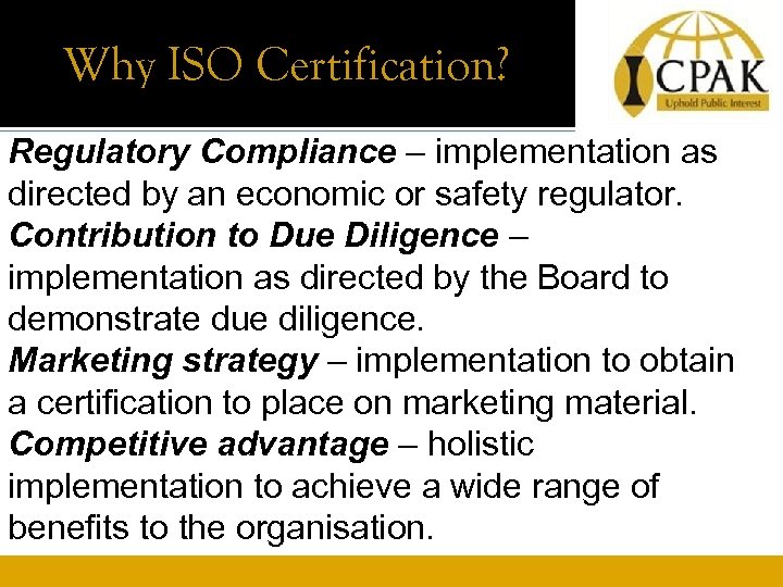 Why ISO Certification? Regulatory Compliance – implementation as directed by an economic or safety