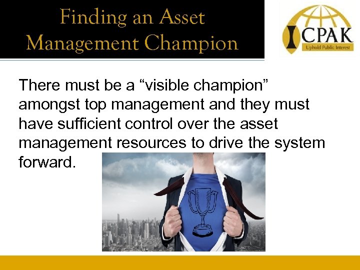 Finding an Asset Management Champion There must be a “visible champion” amongst top management