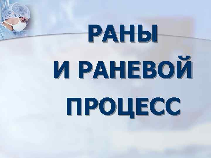 РАНЫ И РАНЕВОЙ ПРОЦЕСС 