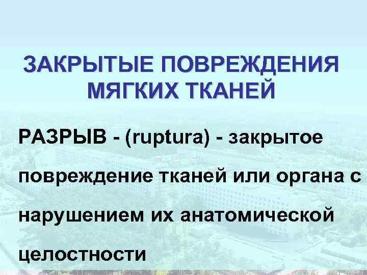 ЗАКРЫТЫЕ ПОВРЕЖДЕНИЯ МЯГКИХ ТКАНЕЙ РАЗРЫВ - (ruptura) - закрытое повреждение тканей или органа с