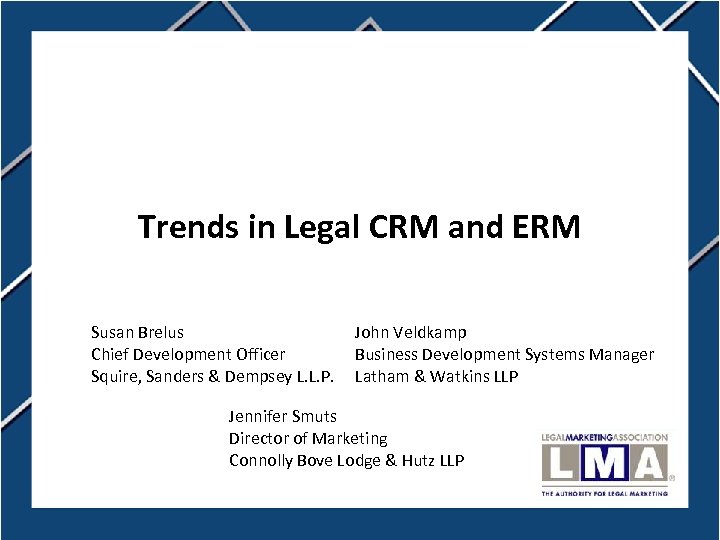 Trends in Legal CRM and ERM Susan Brelus Chief Development Officer Squire, Sanders &