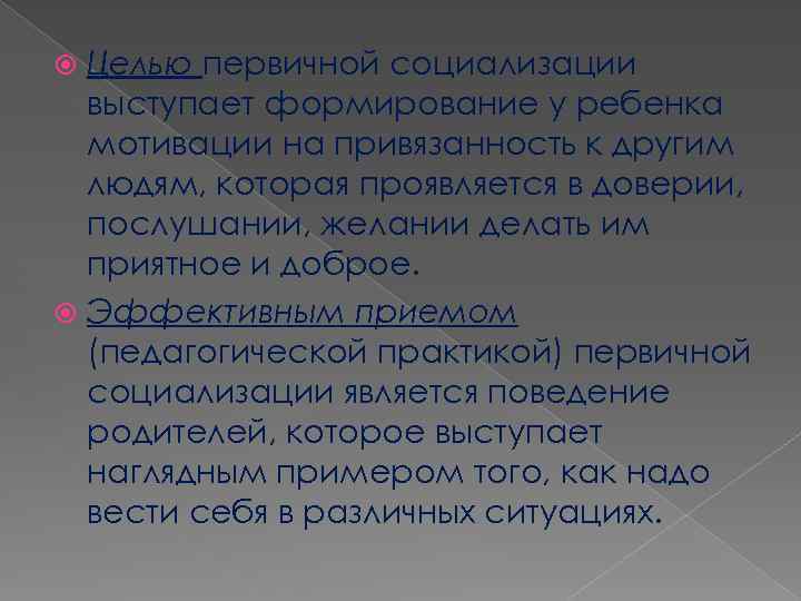 Целью первичной социализации выступает формирование у ребенка мотивации на привязанность к другим людям, которая