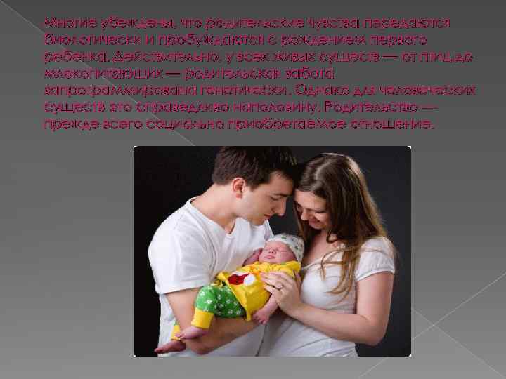 Многие убеждены, что родительские чувства передаются биологически и пробуждаются с рождением первого ребенка. Действительно,