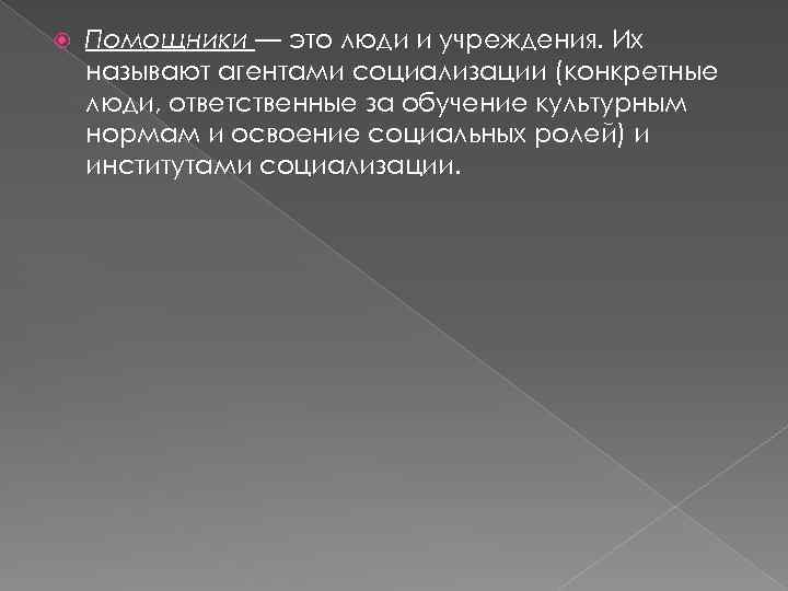  Помощники — это люди и учреждения. Их называют агентами социализации (конкретные люди, ответственные