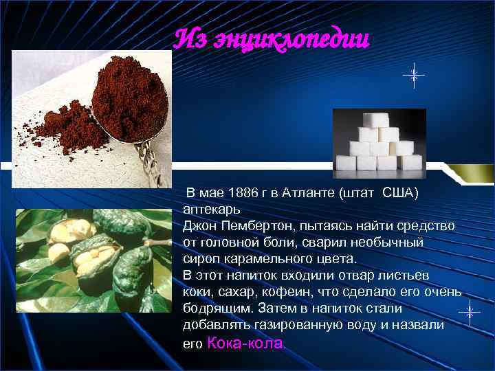 Из энциклопедии В мае 1886 г в Атланте (штат США) аптекарь Джон Пембертон, пытаясь