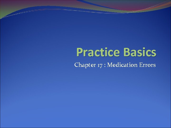 Practice Basics Chapter 17 : Medication Errors 